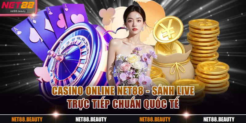 Casino Online NET88 - Sảnh Live Trực Tiếp Chuẩn Quốc Tế
