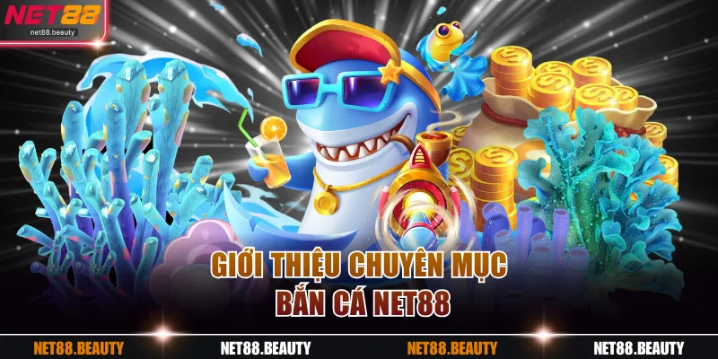 Giới thiệu tổng quan nhất về chuyên mục Bắn cá NET88