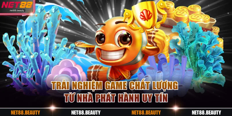 Trải nghiệm game chất lượng từ nhà phát hành uy tín